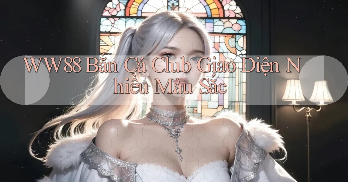 ww88  bắn cá club giao diện nhiều màu sắc