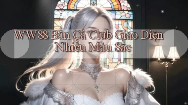 ww88  bắn cá club giao diện nhiều màu sắc