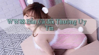ww88 bắn cá đổi thưởng uy tín