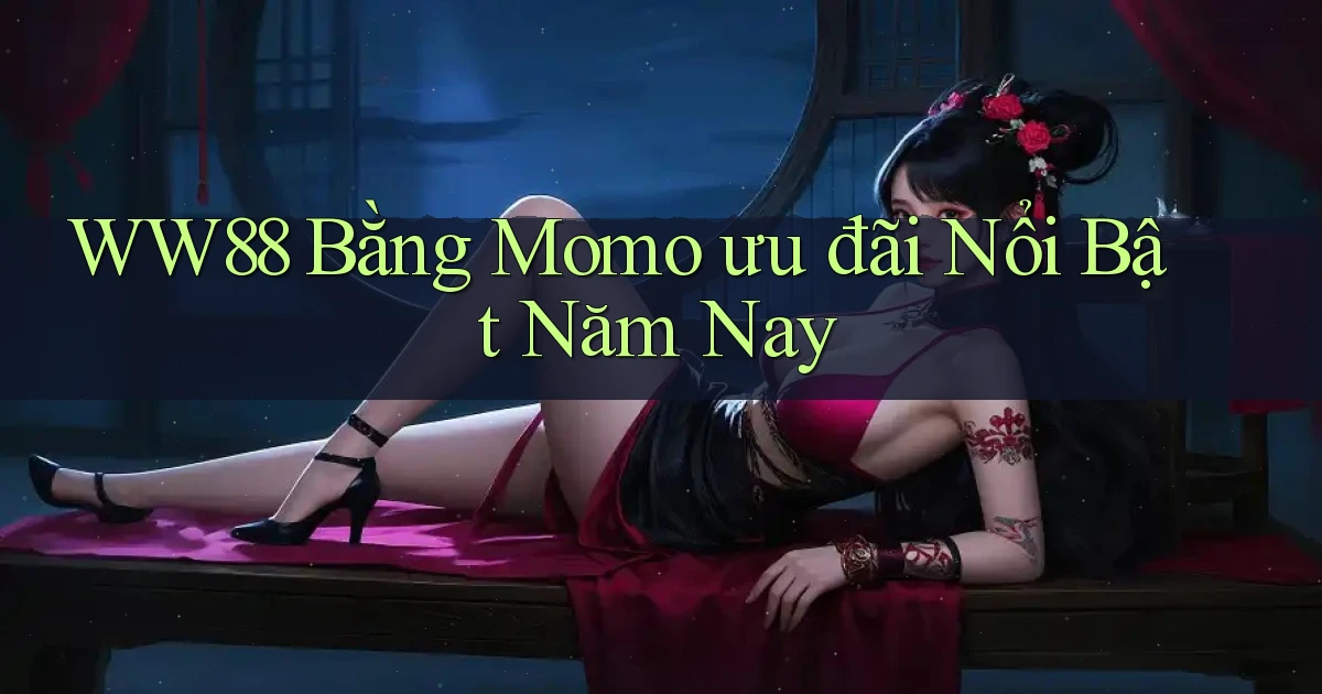 ww88 bằng momo ưu đãi nổi bật năm nay