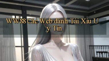 ww88 các web đánh tài xỉu uy tín