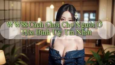 ww88 cách chơi cho người ở Hòa Bình uy tín nhất