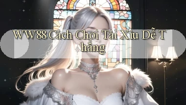 ww88  cách chơi tài xỉu dễ thắng