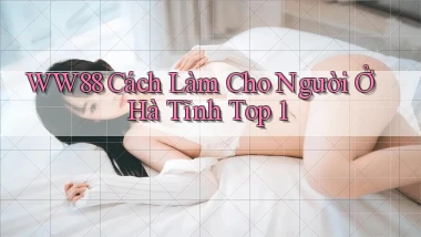 ww88 cách làm cho người ở Hà Tĩnh top 1