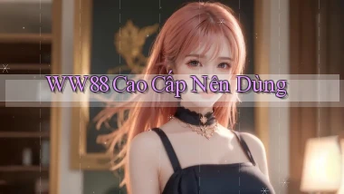 ww88 cao cấp nên dùng