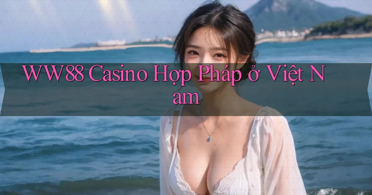 ww88 casino hợp pháp ở việt nam