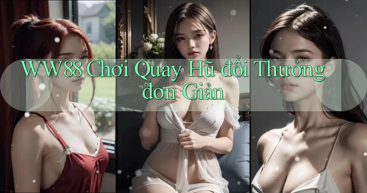 ww88  chơi quay hũ đổi thưởng đơn giản