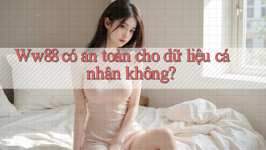 ww88 có an toàn cho dữ liệu cá nhân không?
