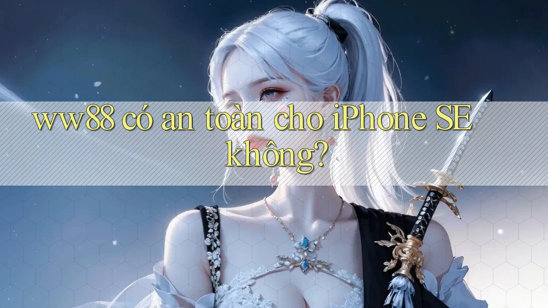 ww88 có an toàn cho iPhone SE không? ww88 có an toàn cho iPhone SE không?