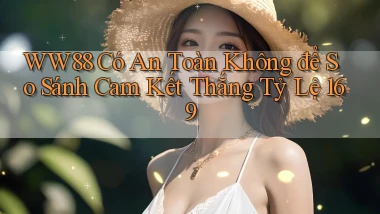Ww88 có an toàn không để so sánh cam kết thắng tỷ lệ 169