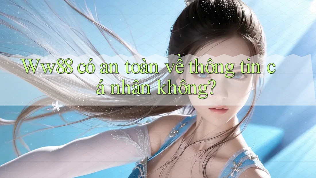 Ww88 có an toàn về thông tin cá nhân không? Ww88 có an toàn về thông tin cá nhân không?