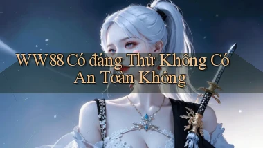 ww88 có đáng thử không có an toàn không