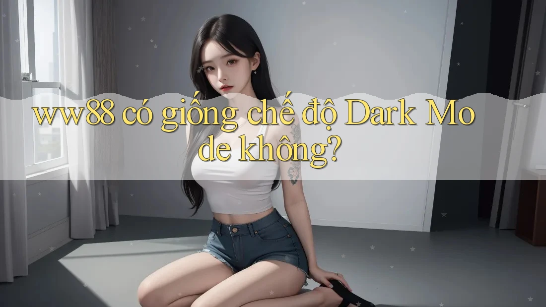 ww88 có giống chế độ Dark Mode không? ww88 có giống chế độ Dark Mode không?