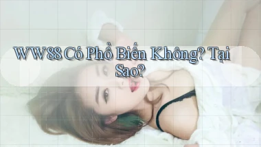 ww88 có phổ biến không tại sao