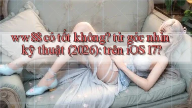 ww88 có tốt không từ góc nhìn kỹ thuật (2026) trên iOS 17
