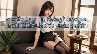 ww88 có uy tín không theo quan sát (2026) laptop   toàn quốc