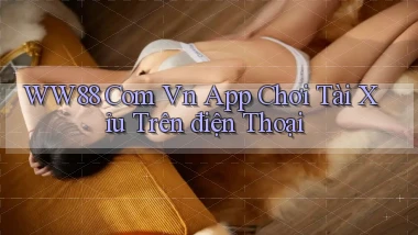 ww88 com vn app chơi tài xỉu trên điện thoại