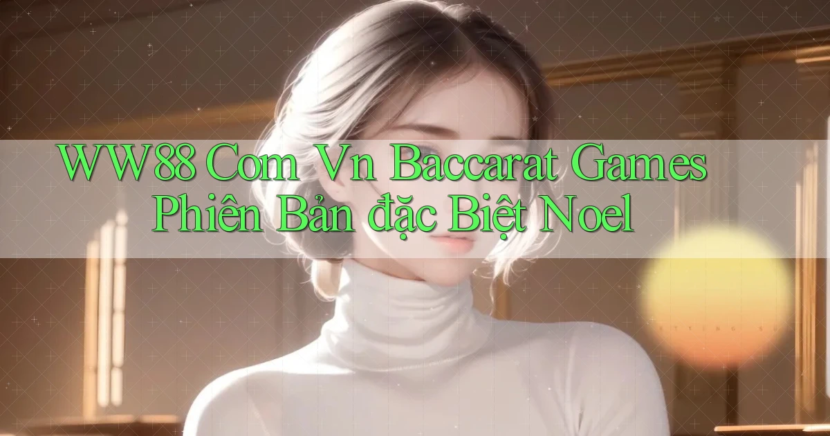 ww88 com vn baccarat games phiên bản đặc biệt Noel