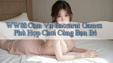 ww88 com vn baccarat games phù hợp chơi cùng bạn bè