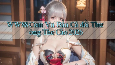 ww88 com vn bắn cá đổi thưởng the cào 2026