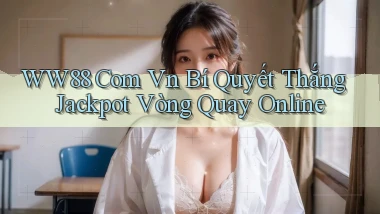 ww88 com vn bí quyết thắng jackpot vòng quay online