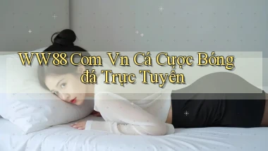 ww88 com vn Cá cược bóng đá trực tuyến