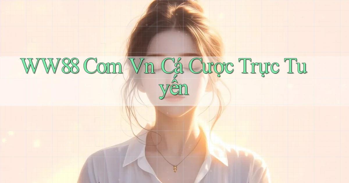 ww88 com vn Cá cược trực tuyến