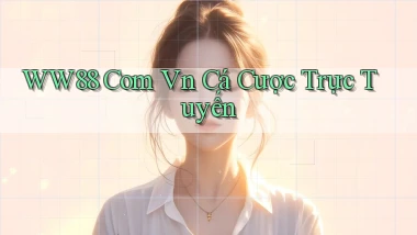ww88 com vn Cá cược trực tuyến