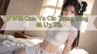 ww88 com vn các trang bóng đá uy tín