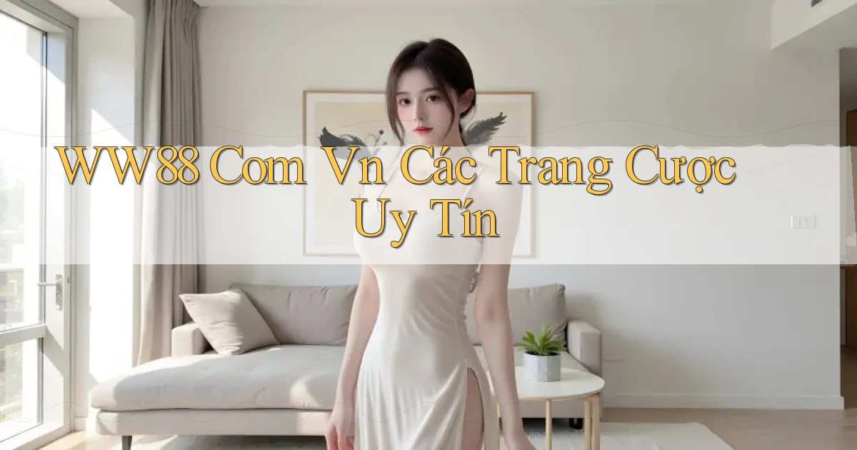 ww88 com vn các trang cược uy tín