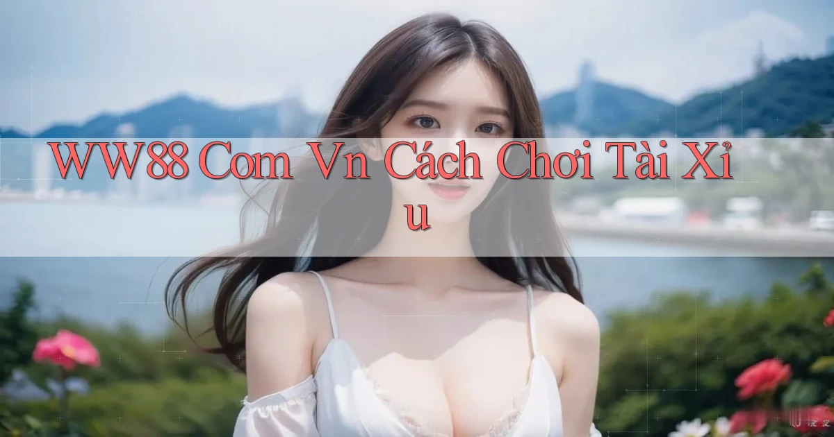 ww88 com vn cách chơi tài xỉu