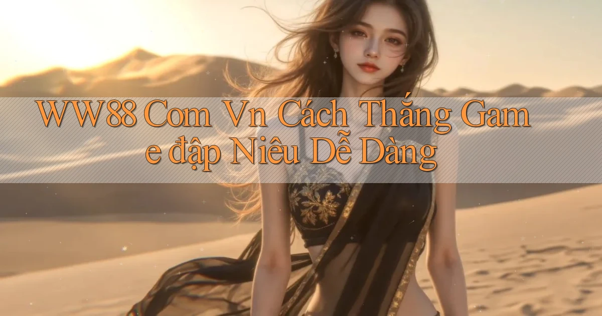 ww88 com vn cách thắng game đập niêu dễ dàng