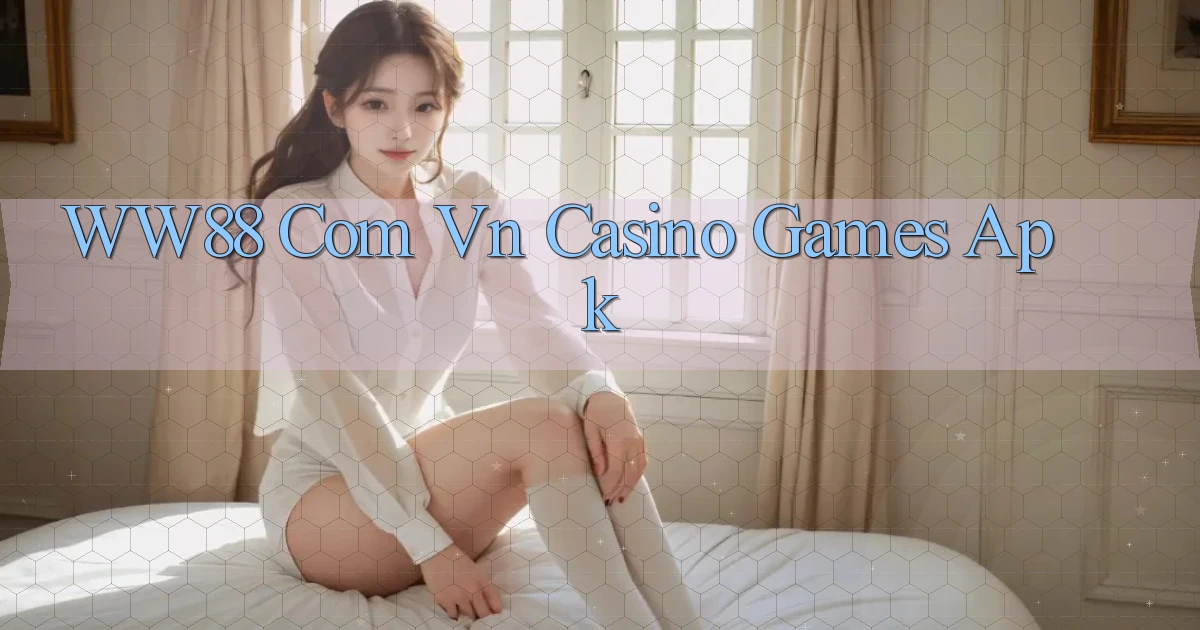 ww88 com vn casino games apk