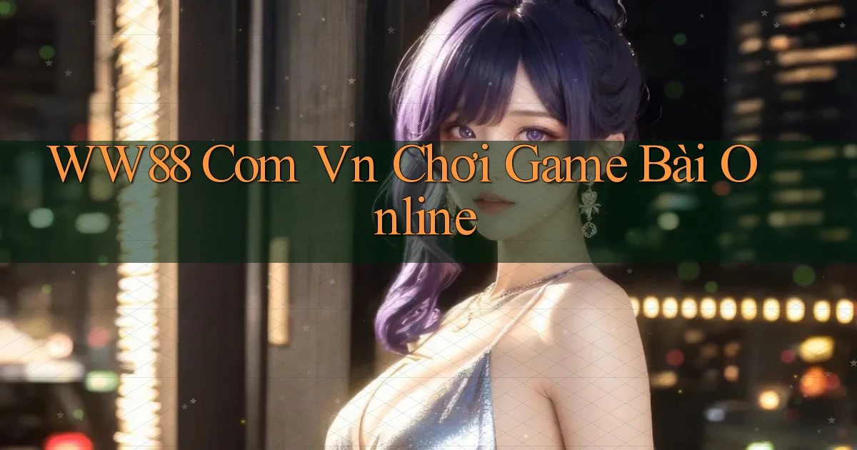 ww88 com vn chơi game bài online