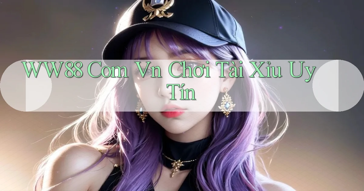 ww88 com vn chơi tài xỉu uy tín