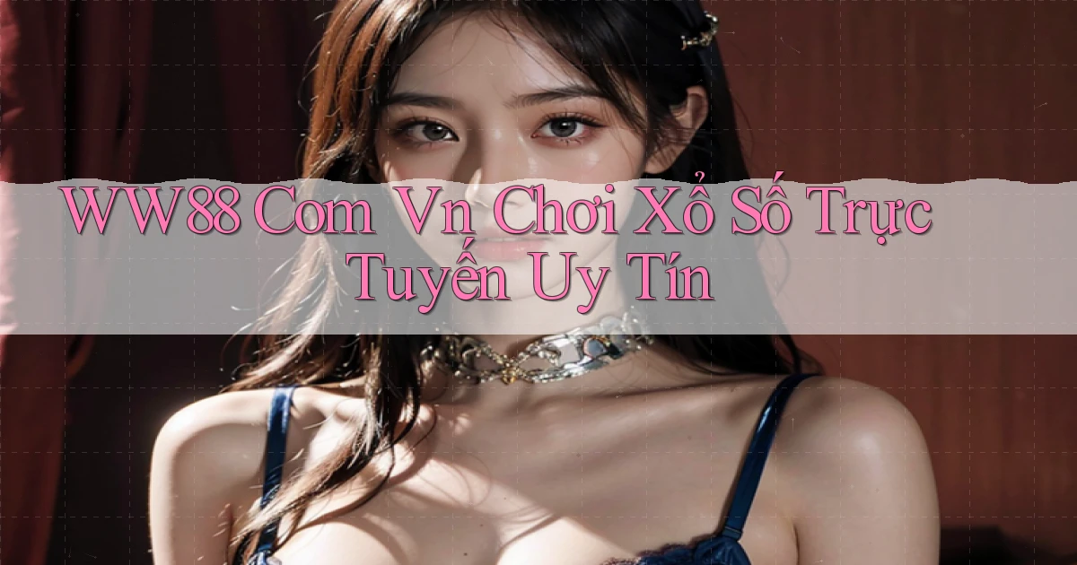 ww88 com vn Chơi xổ số trực tuyến uy tín