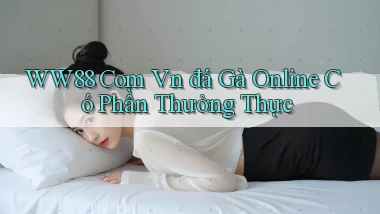 ww88 com vn đá gà online có phần thưởng thực
