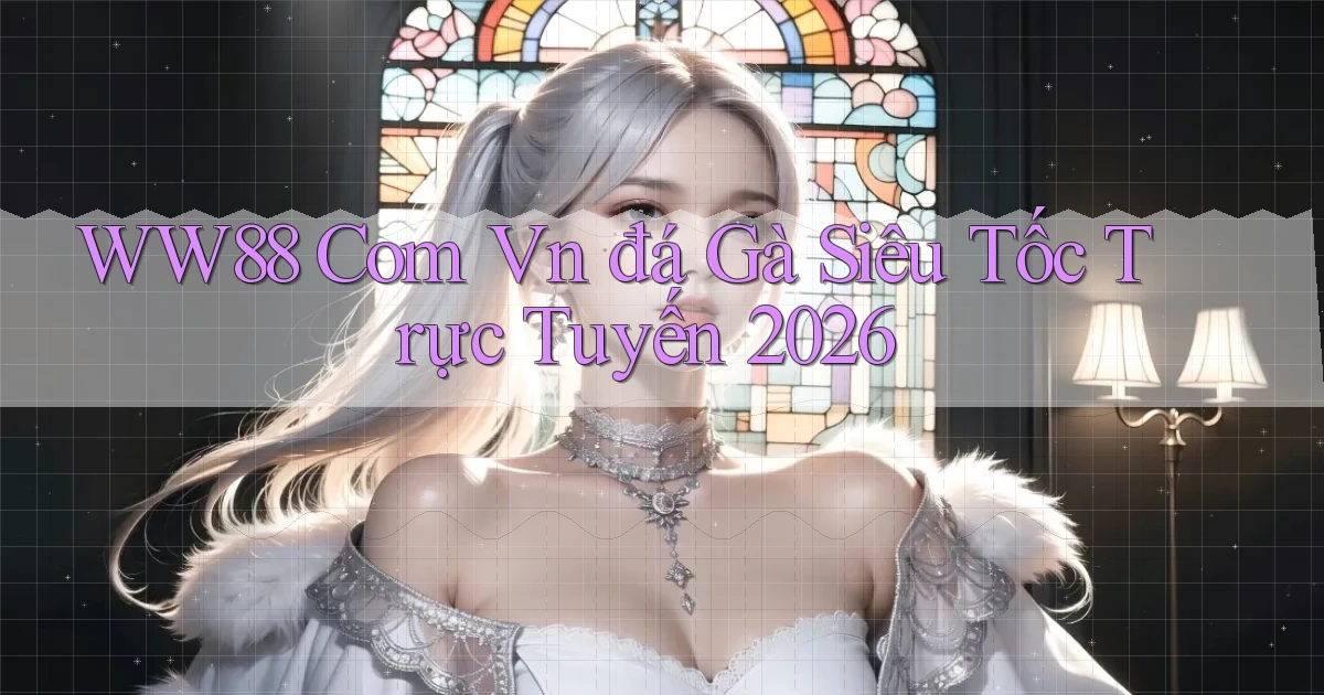 ww88 com vn đá gà siêu tốc trực tuyến 2026