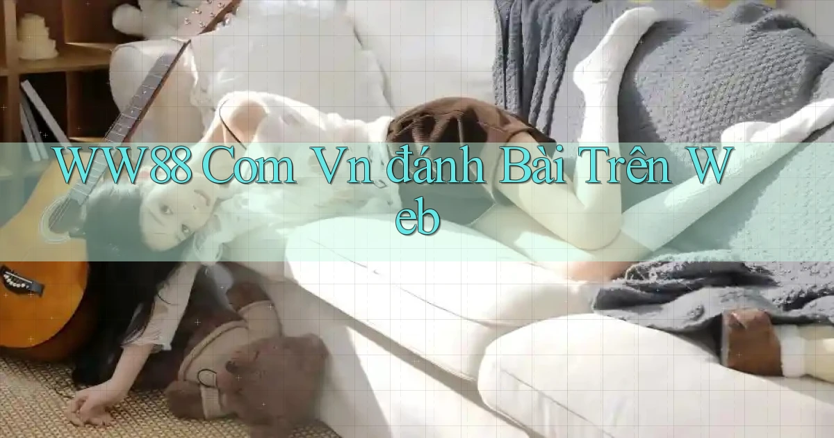 ww88 com vn đánh bài trên web