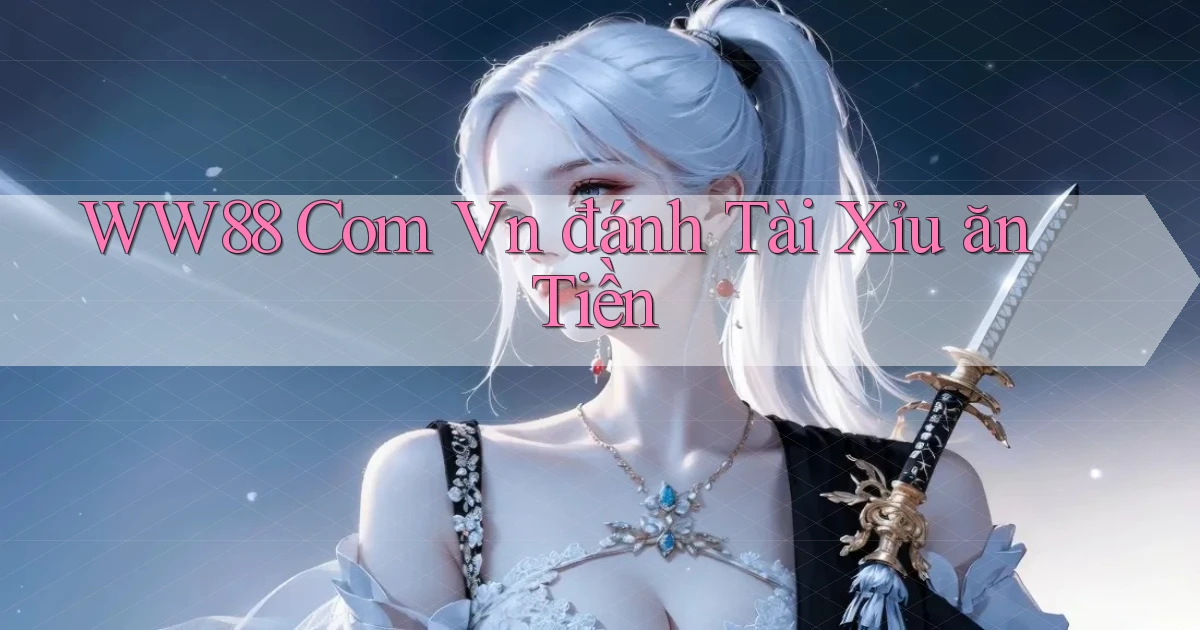 ww88 com vn đánh tài xỉu ăn tiền