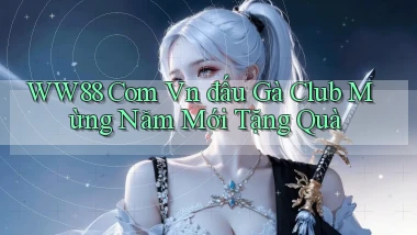 ww88 com vn đấu gà club mừng năm mới tặng quà
