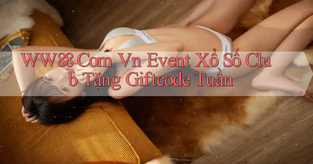 ww88 com vn event xổ số club tặng giftcode tuần