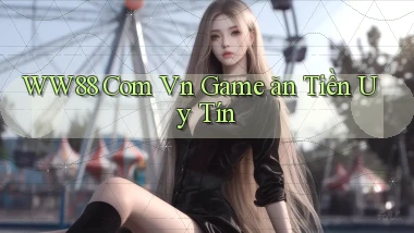 ww88 com vn game ăn tiền uy tín