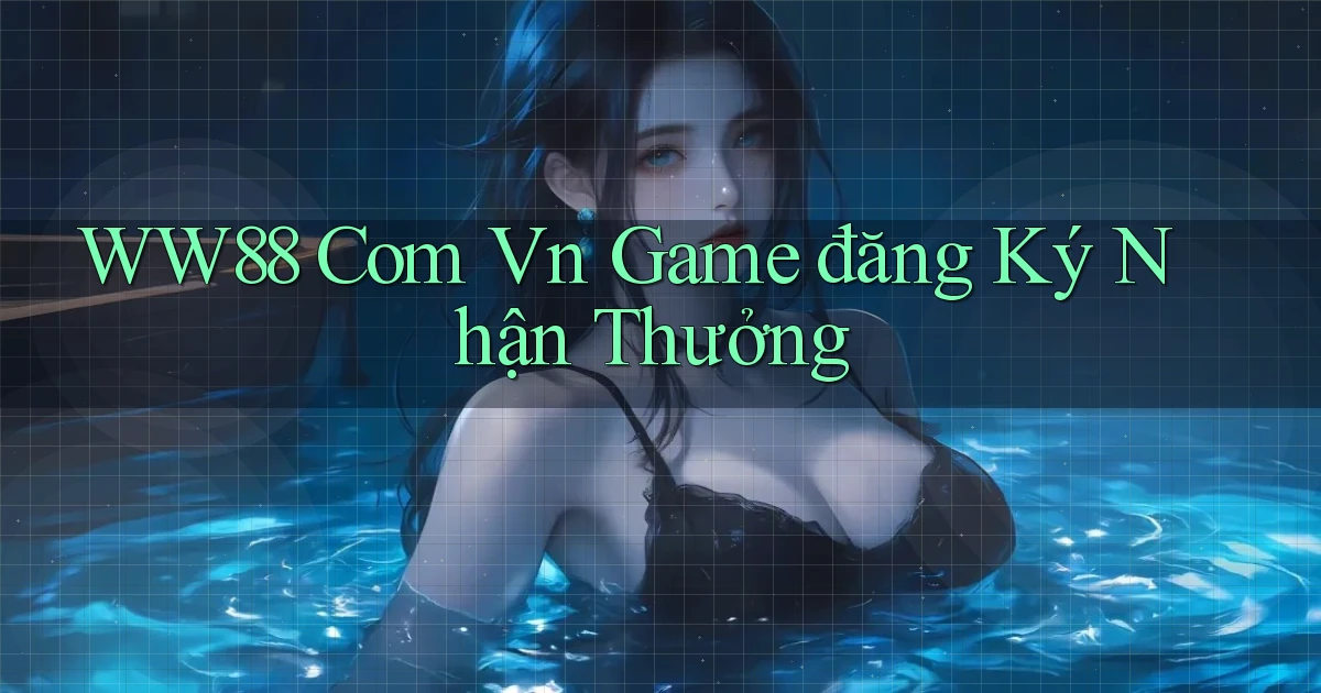 ww88 com vn game đăng ký nhận thưởng