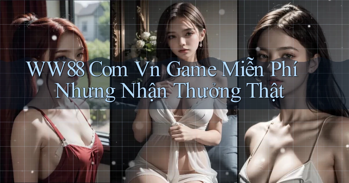 ww88 com vn game miễn phí nhưng nhận thưởng thật