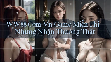 ww88 com vn game miễn phí nhưng nhận thưởng thật
