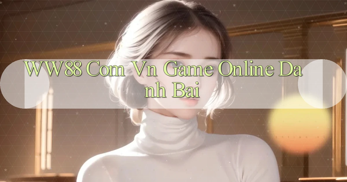 ww88 com vn game online danh bai