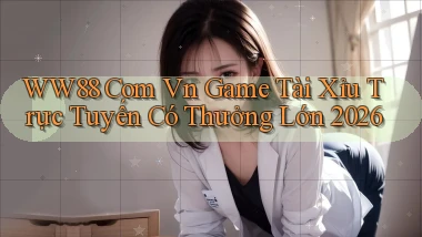ww88 com vn game tài xỉu trực tuyến có thưởng lớn 2026