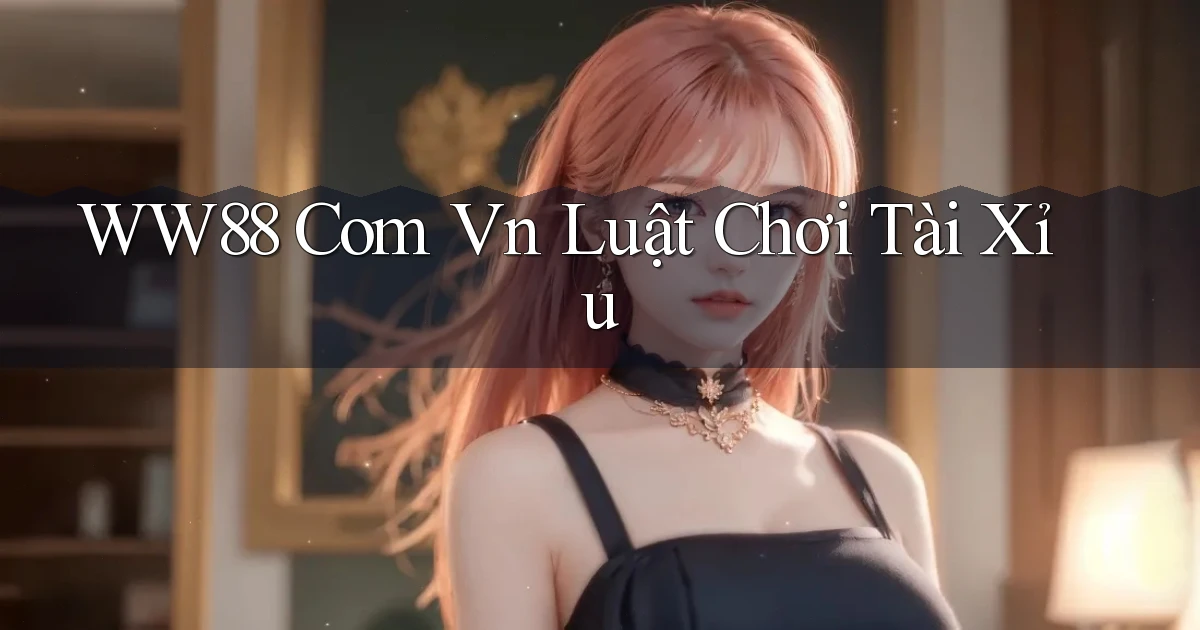 ww88 com vn luật chơi tài xỉu