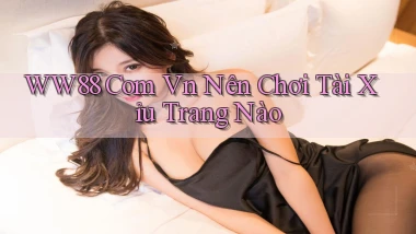 ww88 com vn nên chơi tài xỉu trang nào